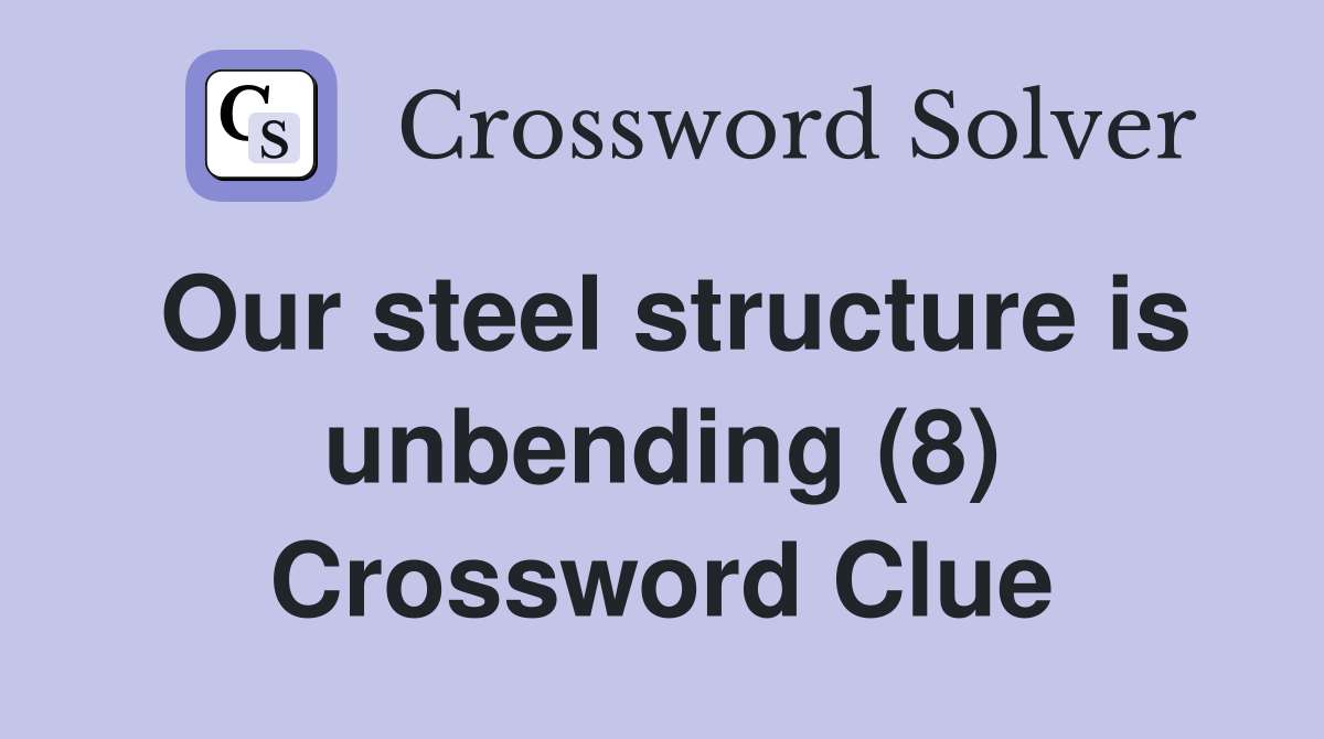 Our steel structure is unbending (8) Crossword Clue Answers